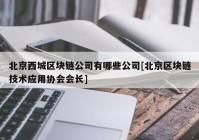 北京西城区块链公司有哪些公司[北京区块链技术应用协会会长]