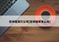 区块链发行公司[区块链研发公司]