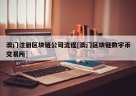 澳门注册区块链公司流程[澳门区块链数字币交易所]