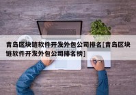 青岛区块链软件开发外包公司排名[青岛区块链软件开发外包公司排名榜]